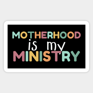 Motherhood Is My Ministry Magnet